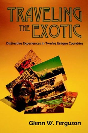 Traveling the Exotic (Hardcover) by Glenn W Ferguson 9780865344617