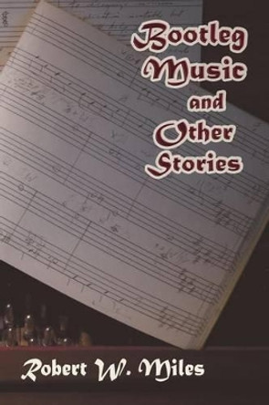 Bootleg Music and Other Stories by Robert W Miles 9780865348325