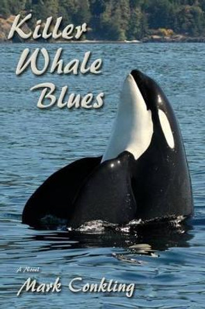 Killer Whale Blues by Mark Conkling 9780865349810
