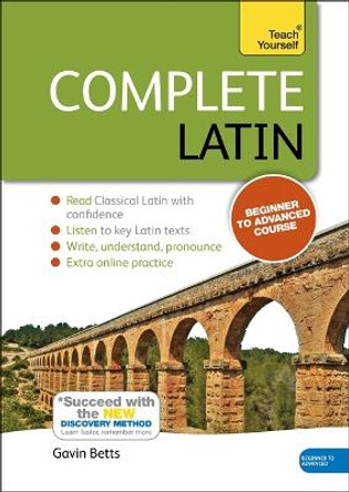 Complete Latin Beginner to Intermediate Book and Audio Course: Learn to read, write, speak and understand a new language with Teach Yourself by Gavin Betts