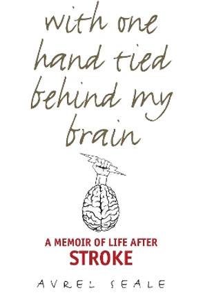 With One Hand Tied behind My Brain: A Memoir of Life after Stroke by Avrel Seale 9780875657646