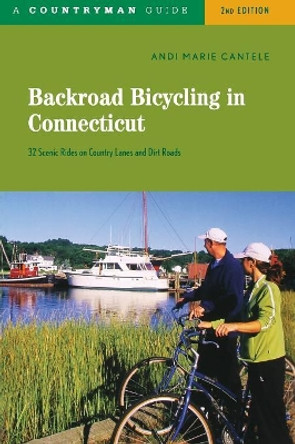 Backroad Bicycling in Connecticut: 32 Scenic Rides on Country Roads & Dirt Lanes by Andi Marie Cantele 9780881507300