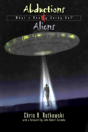 Abductions and Aliens: What's Really Going On by Chris A. Rutkowski 9780888822109