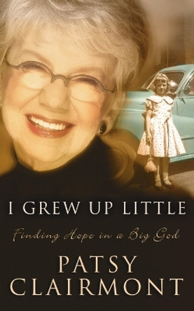 I Grew Up Little: Finding Hope in a Big God by Patsy Clairmont 9780849908446