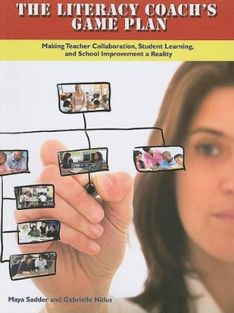 The Literacy Coach's Game Plan: Making Teacher Collaboration, Student Learning, and School Improvement a Reality by Maya Sadder 9780872076976