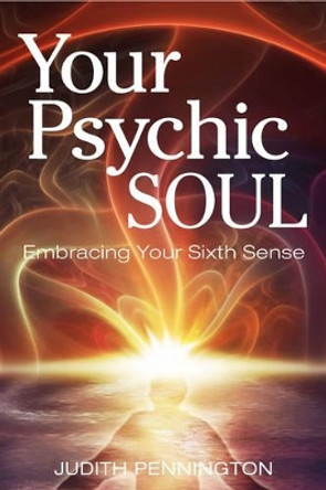 Your Psychic Soul: Embracing Your Sixth Sense by Judith Pennigton 9780876047002