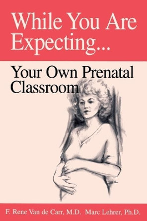 While You Are Expecting: Creating Your Own Prenatal Classroom by F Rene Van de Carr 9780893342517