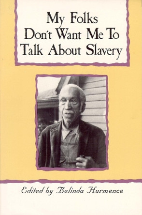 My Folks Don't Want Me To Talk About Slavery: Personal Accounts of Slavery in North Carolina by Belinda Hurmence 9780895870391