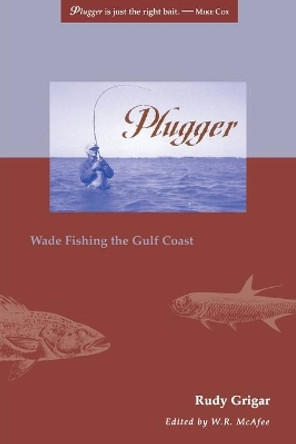 Plugger: Wade Fishing the Gulf Coast by Rudy Grigar 9780896725102