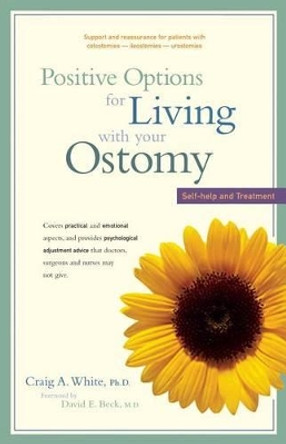 Positive Options for Living with Your Ostomy: Self Help by Craig A. White 9780897933582