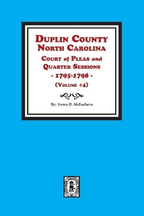 Duplin County, North Carolina Court of Pleas and Quarter Sessions, 1795-1798. Volume #4 by Leora H McEachern 9780893088460