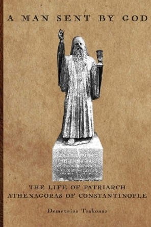 A Man Sent By God: The Life of Patriarch Athenagoras of Constantinople by Demetrios Tsakonas 9780916586072