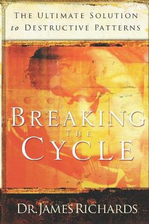 Breaking the Cycle: The Ultimate Solution to Destructive Patterns by James Richards 9780924748882