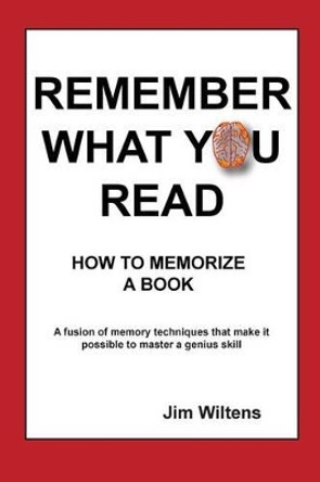 Remember What You Read: How to Memorize a Book by Jim Wiltens 9780938525127
