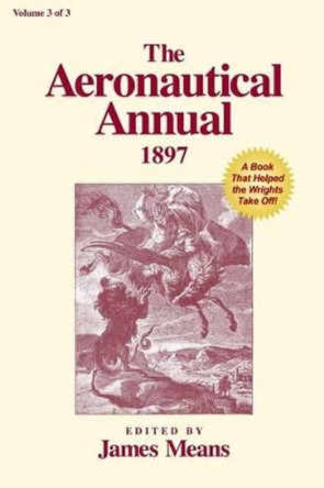 The Aeronautical Annual 1897: A Book That Helped the Wrights Take Off by Mike Markowski 9780938716976