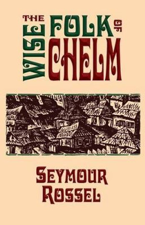 The Wise Folk of Chelm by Seymour Rossel 9780940646438