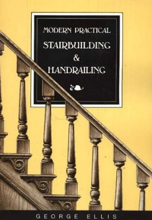 Modern Practical Stairbuilding & Handrailing by George Ellis 9780941936156