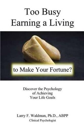 Too Busy Earning a Living to Make Your Fortune? by Larry F Waldman 9780943247632