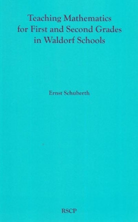 Teaching Mathematics for First and Second Grades in Waldorf Schools: Math Curriculum, Basic Concepts, and Their Developmental Foundation by Ernst Schuberth 9780945803379