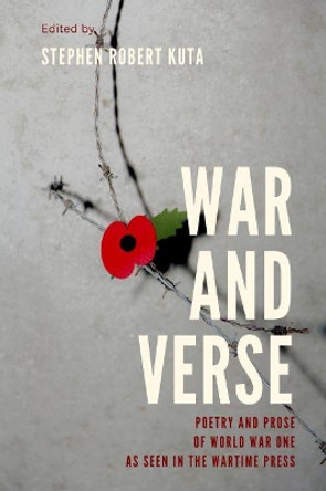 War and Verse, Poetry and Prose of World War One: As seen in the wartime press by Stephen Robert Kuta 9780954989927