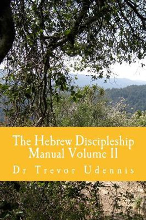 The Hebrew Discipleship Manual Volume II: Bread of the Word by Trevor H Udennis 9780956490650