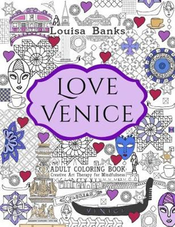 Love Venice Adult Coloring Book: Creative Art Therapy for Mindfulness by Louisa Banks 9780957487857