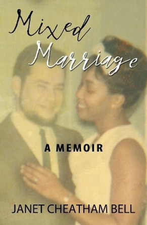 Mixed Marriage: A Memoir by Janet Cheatham Bell 9780961664954