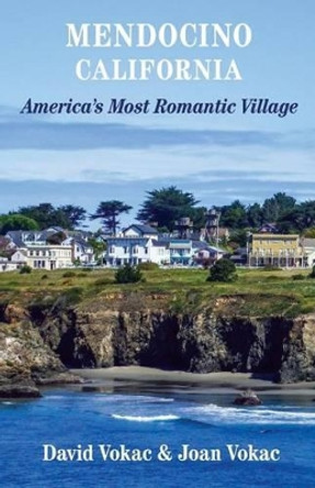 Mendocino, California: Travel Guide to America's Most Romantic Village by David Vokac 9780930743284