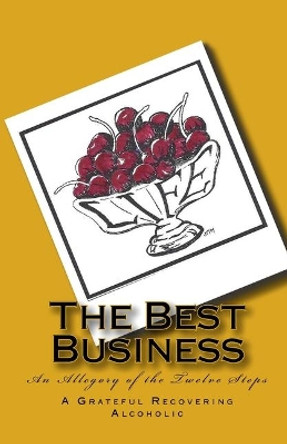 The Best Business: An Allegory of the Twelve Steps by Grateful Recovering Alcoholic 9780934391207