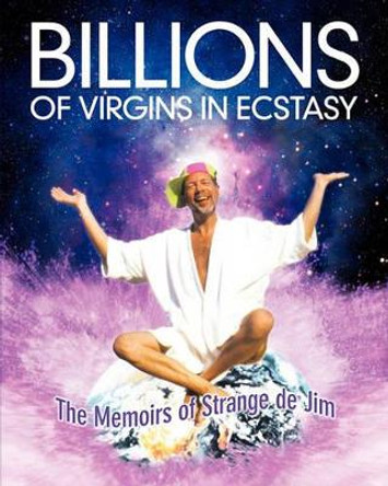 Billions Of Virgins In Ecstasy: The Memoirs Of Strange De Jim by Strange de Jim 9780960530847