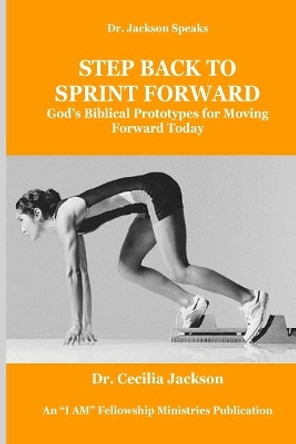 Step Back To Sprint Forward: God's Biblical Prototypes For Moving Forward Today by Cecilia Sharedah Jackson 9780962037771