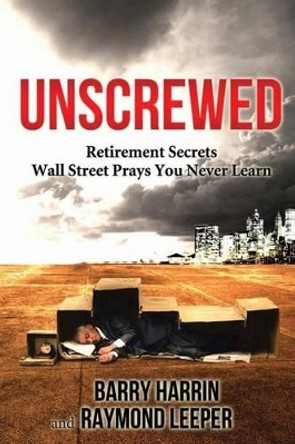 Unscrewed: Retirement Secrets Wall Street Prays You Never Learn by Raymond Leeper 9780962601286