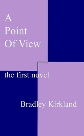 A Point of View: The First Novel by Bradley Kirkland 9780966859102