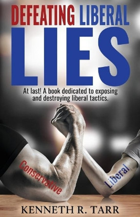 Defeating Liberal Lies by Kenneth R Tarr 9780967517407 Defeating Liberal Lies by Kenneth R Tarr 9780967517407