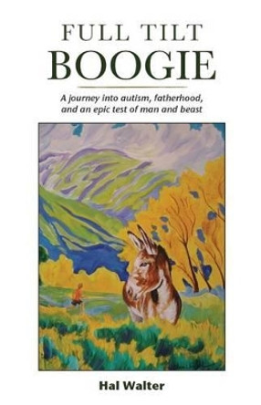 Full Tilt Boogie: A journey into autism, fatherhood, and an epic test of man and beast by Hal Walter 9780967714813