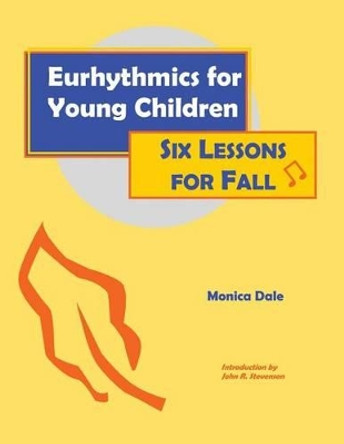 Eurhythmics for Young Children: Six Lessons for Fall by Monica Dale 9780970141606