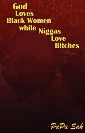 God Loves Blackwomen While NIggas Love Bitches by Papa Sak 9780970449528