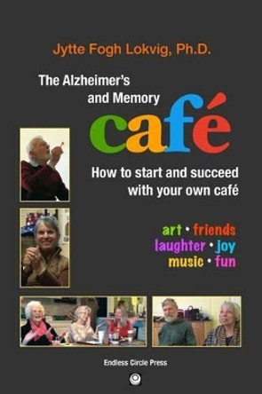 The Alzheimer's and Memory Cafe: How to Start and Succeed with Your Own Cafe by Phd Jytte Fogh Lokvig 9780971039087