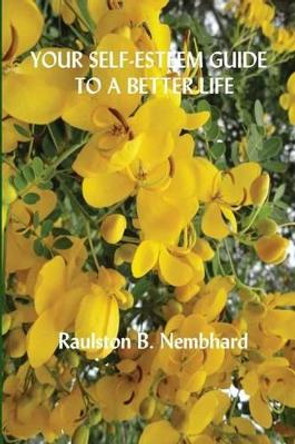 Your Self-esteem Guide to a Better Life by Raulston B Nembhard 9780971304932