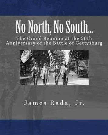 No North, No South...: The Grand Reunion at the 50th Anniversary of the Battle of Gettysburg by James Rada Jr 9780971459984