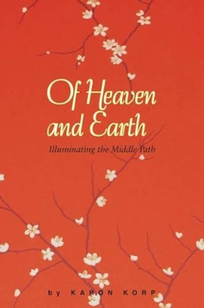 Of Heaven and Earth: Illuminating the Middle Path by Karon Lisa Korp 9780971594654