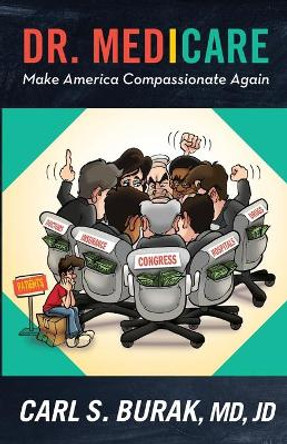 Dr Medicare: Make America Compassionate Again by Carl Burak 9780972335720