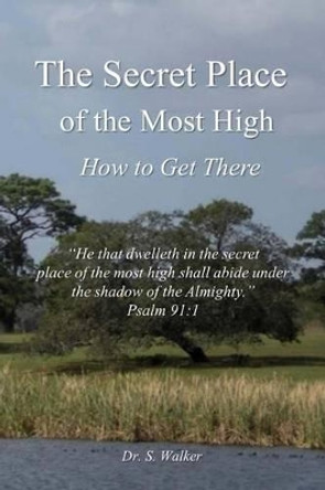 The Secret Place of the Most High: How to Get There by Walker 9780972422048