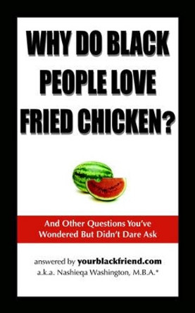 Why Do Black People Love Fried Chicken? and Other Questions You've Wondered But Didn't Dare Ask by Nashieqa Washington 9780977792108