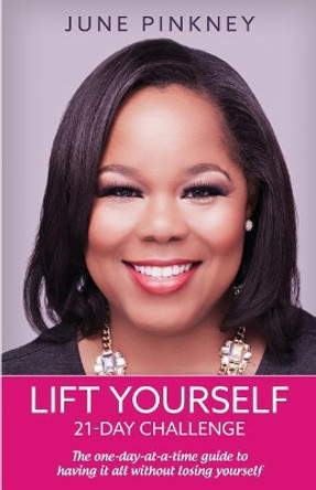 Lift Yourself 21-day challenge: The one-day-at-a-time guide to having it all without losing yourself by June Pinkney 9780974154084