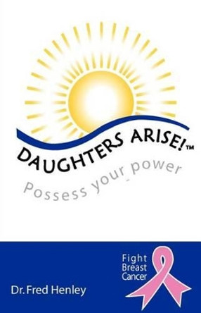 Daughters Arise!: Possess Your Power by Henley 9780974417813