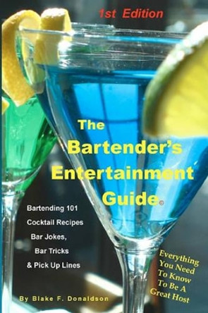 The Bartender's Entertainment Guide: Bartending, Drink Recipes, Bar Jokes, Tricks & Pick Up Lines by Blake F Donaldson 9780974505947