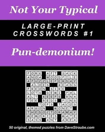 Not Your Typical Large-Print Crosswords #1 - Pun-demonium! by Dave Straube 9780974762463