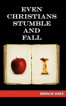 Even Christians Stumble and Fall by Branch Isole 9780974769240