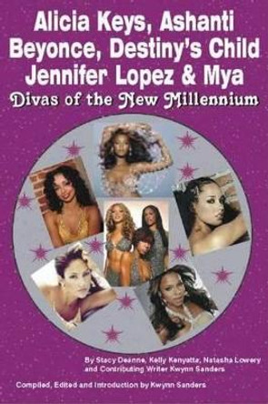 Alicia Keys, Ashanti, Beyonce, Destiny's Child, Jennifer Lopez & Mya: Divas of the New Millennium by Stacy-Deanne 9780974977966